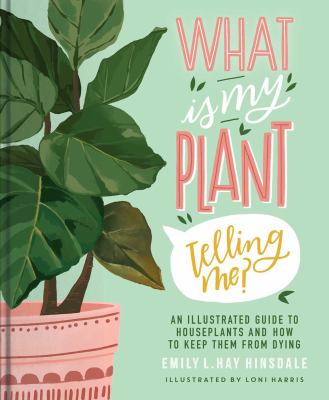 What is my plant telling me? : an illustrated guide to houseplants and how to keep them from dying  cover image cdn