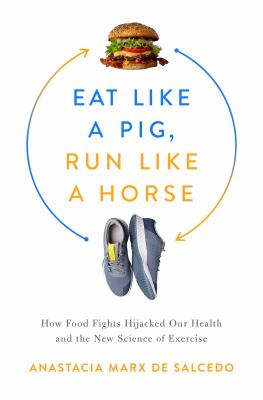 Eat like a pig, run like a horse : how food fights hijacked our health and the new science of exercise  cover image cdn