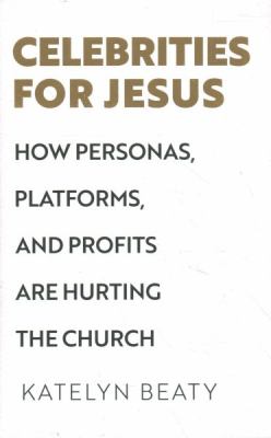 Celebrities for Jesus : how personas, platforms, and profits are hurting the church  cover image cdn