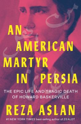 An American martyr in Persia : the epic life and tragic death of Howard Baskerville  cover image cdn
