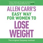 Allen Carr's Easy Way for Women to Lose Weight : The original Easyway method cover image cdn