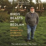 Birds, beasts and bedlam : turning my farm into an ark for lost species cover image cdn