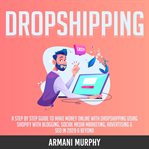Dropshipping: a step by step guide to make money online with dropshipping using shopify with blog... cover image cdn