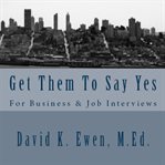 Get them to say yes: for business & job interviews cover image cdn
