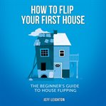 How to flip your first house: the beginner's guide to house flipping cover image cdn