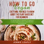 How to go vegan: eveything you need to know about the plant based diet for beginners cover image cdn