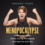 Menopocalypse : how i learned to thrive during menopause and how you can too cover image cdn
