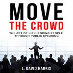 Move the crowd: the art of influencing people through public speaking cover image cdn