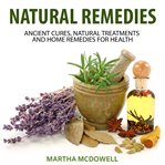 Natural remedies: ancient cures, natural treatments and home remedies for health cover image cdn
