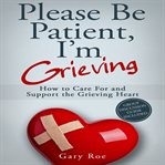 Please be patient, i'm grieving: how to care for and support the grieving heart cover image cdn