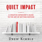 Quiet impact: a creative introvert's guide to the art of getting noticed cover image cdn