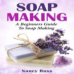Soap making : a beginners guide to soap making cover image cdn