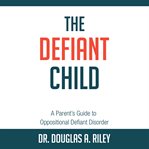 The defiant child: a parent's guide to oppositional defiant disorder cover image cdn