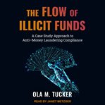 The flow of illicit funds : a case study approach to anti-money laundering compliance cover image cdn