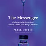 The messenger : Moderna, the vaccine, and the business gamble that changed the world cover image cdn