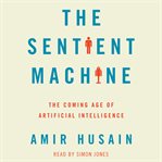 The sentient machine : the coming age of artificial intelligence cover image cdn
