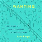 Wanting : the power of mimetic desire in everyday life cover image cdn