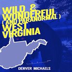 Wild & wonderful (and paranormal) west virginia cover image cdn