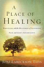 A place of healing : wrestling with the mysteries of suffering, pain, and God's sovereignty cover image cdn