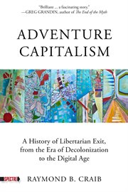Adventure capitalism : a history of libertarian exit, from the era of decolonization to the digital age cover image cdn