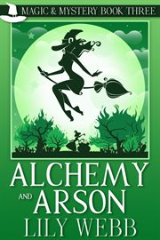 Alchemy and arson : Magic & Mystery, Book 3 cover image cdn
