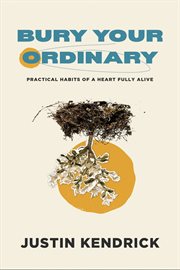 Bury Your Ordinary : Practical Habits of a Heart Fully Alive cover image cdn