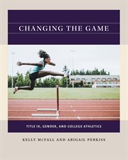 Changing the game : Title IX, gender, and college athletics cover image cdn