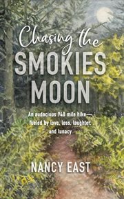 Chasing the Smokies Moon : an audacious 948-mile hike--fueled by love, loss, laughter, and lunacy cover image cdn