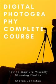 Digital photography complete course: how to capture visually stunning photos cover image cdn