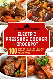 Electric pressure cooker & crockpot: 100 easy recipes for healthy eating, healthy living, & weight l cover image cdn