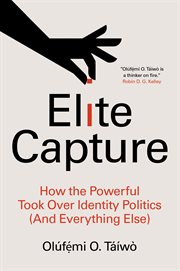 Elite Capture : How the Powerful Took Over Identity Politics (And Everything Else) cover image cdn