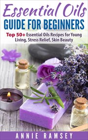 Essential oils guide for beginners : top 50+ essential oils recipes for young living, stress relief, skin beauty cover image cdn