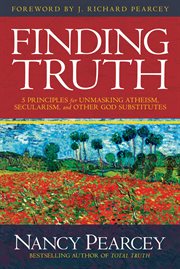 Finding truth : 5 principles for unmasking atheism, secularism, and other god substitutes cover image cdn