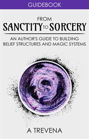 From sanctity to sorcery: an author's guide to building belief structures and magic systems cover image cdn