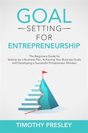 Goal setting for entrepreneurship: the beginners guide for setting up a business plan, achieving you cover image cdn