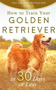 Golden retriever: how to train your golden retriever in 30 days or less cover image cdn