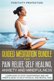 Guided meditation bundle for pain relief, self healing, anxiety and mindfulness: learn how to stop o cover image cdn