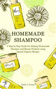 Homemade shampoo: a step by step guide for making homemade shampoo and beauty products using special cover image cdn