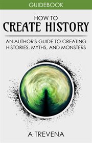 How to create history: an author's guide to creating histories, myths, and monsters cover image cdn