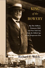 King of the Bowery : Big Tim Sullivan, Tammany Hall, and New York City from the Gilded Age to the Progressive Era cover image cdn