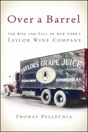 Over a barrel : the rise and fall of New York's Taylor Wine Company cover image cdn