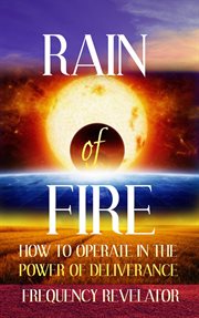 Rain of fire: how to operate in the power of deliverance cover image cdn