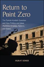 Return to Point Zero : The Turkish-Kurdish Question and How Politics and Ideas (Re)Make Empires, Nations, and States cover image cdn