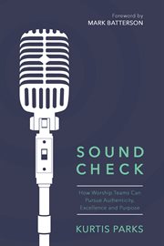 Sound check : how worship teams can pursue authenticity, excellence and purpose cover image cdn