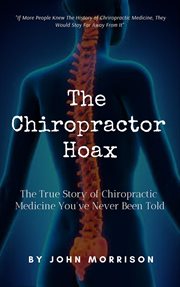 The chiropractor hoax: the true story of chiropractic medicine you've never been told cover image cdn