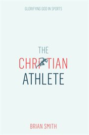 The Christian athlete : glorifying God in sports cover image cdn
