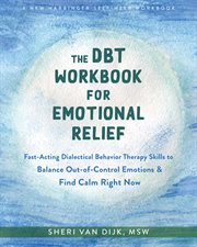 The DBT workbook for emotional relief : fast-acting dialectical behavior therapy skills to balance out-of-control emotions and find calm right now cover image cdn