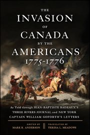 The invasion of Canada by the Americans 1775-1776 : as told through Jean-Baptiste Badeaux's Three Rivers journal and New York Captain William Goforth's letters cover image cdn