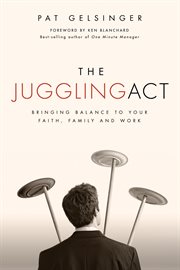 The juggling act : bringing balance to your faith, family, and work cover image cdn