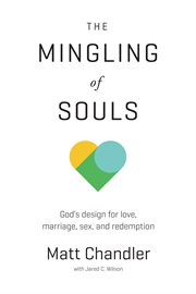 Mingling of souls : God's design for love, marriage, sex, and redemption cover image cdn